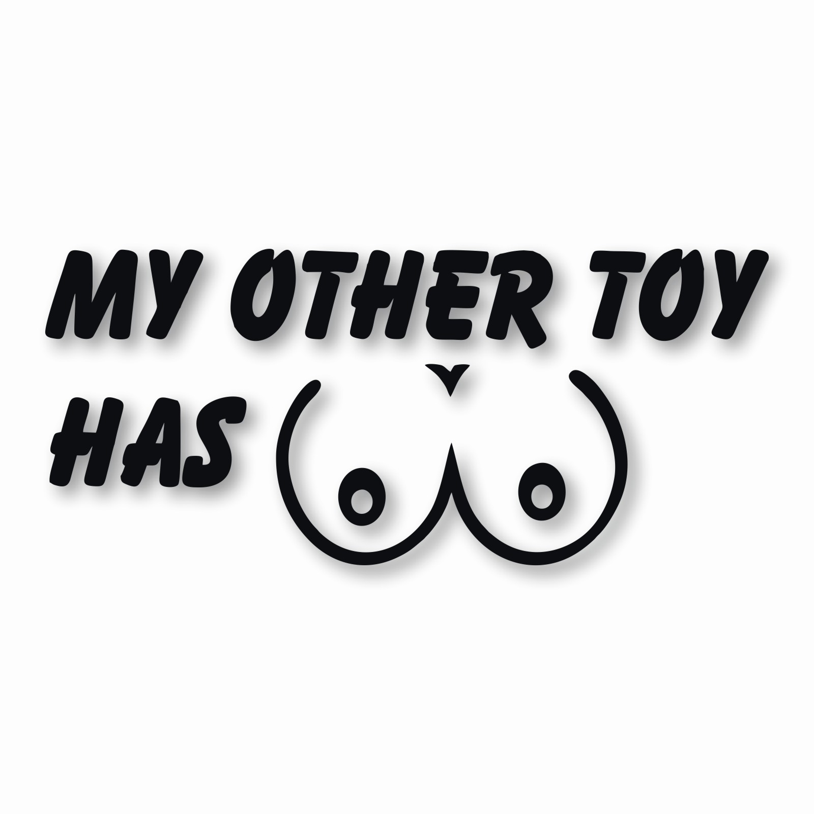 My Other Toy Has Boobs – Vinyl Decal Sticker – CHOOSE Size & Color